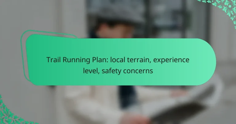 Trail Running Plan: local terrain, experience level, safety concerns