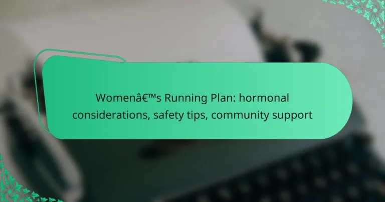 Women’s Running Plan: hormonal considerations, safety tips, community support