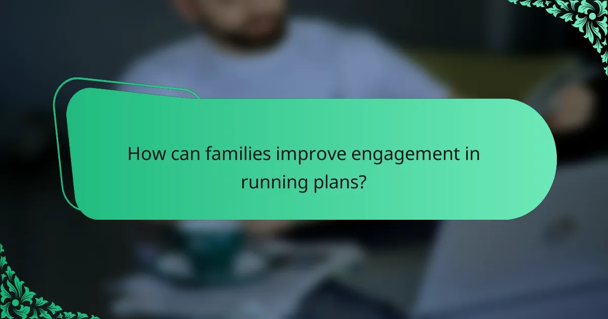 How can families improve engagement in running plans?