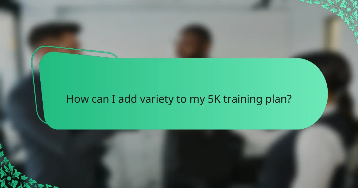 How can I add variety to my 5K training plan?