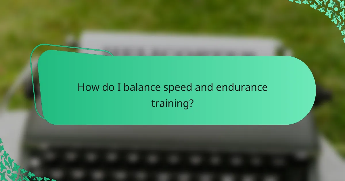 How do I balance speed and endurance training?