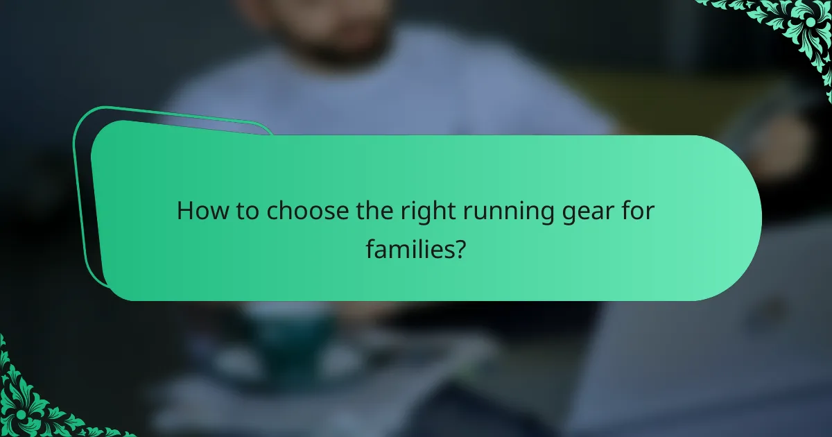How to choose the right running gear for families?