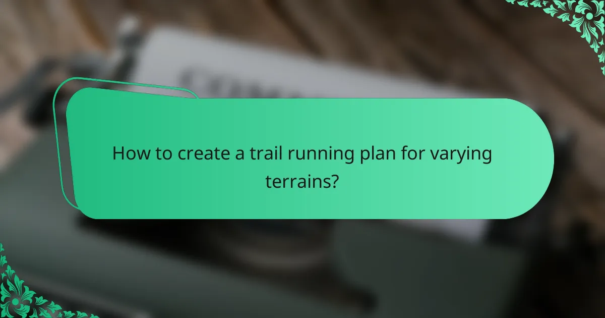 How to create a trail running plan for varying terrains?