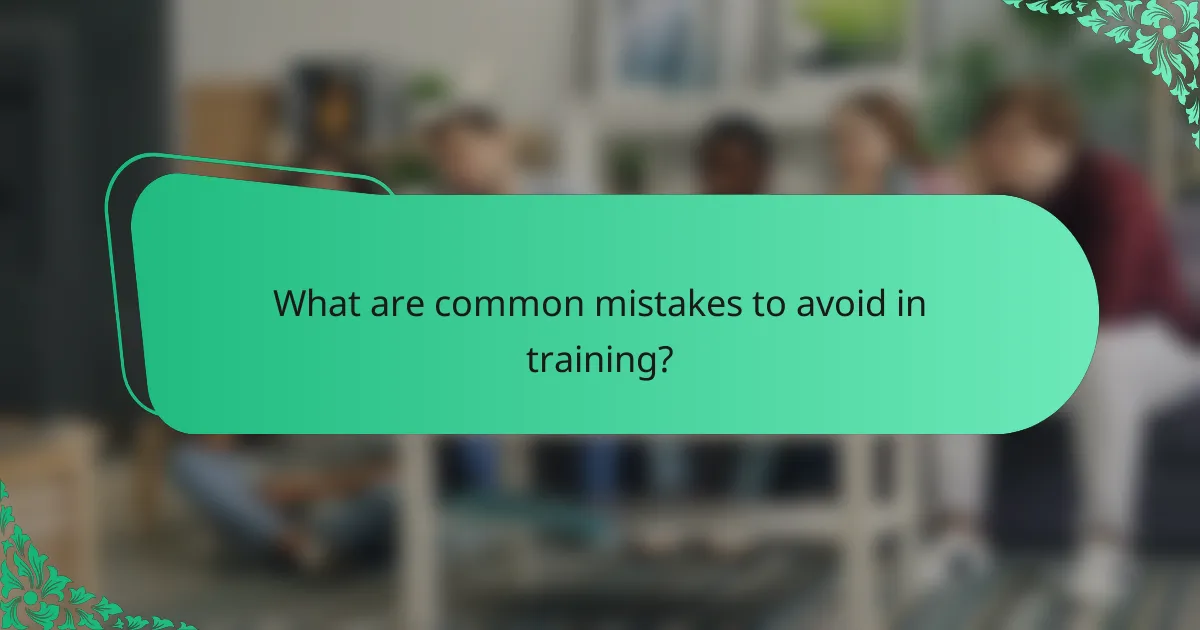 What are common mistakes to avoid in training?