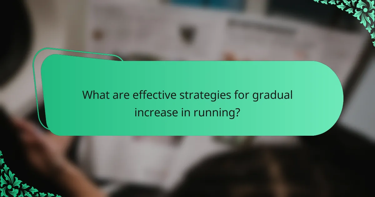 What are effective strategies for gradual increase in running?
