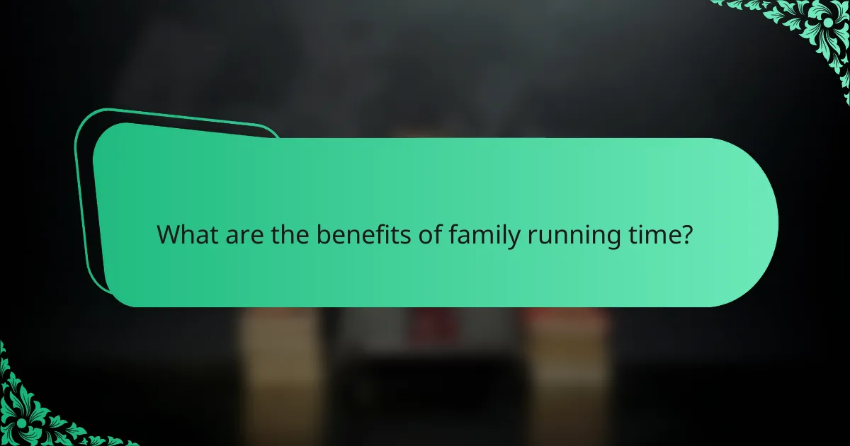 What are the benefits of family running time?