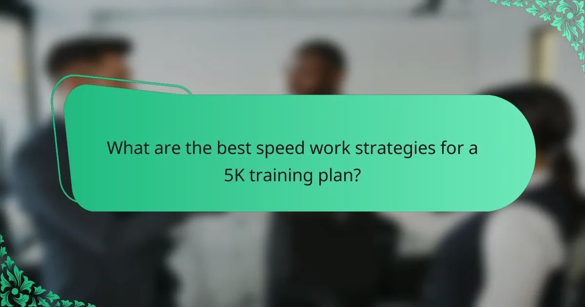 What are the best speed work strategies for a 5K training plan?