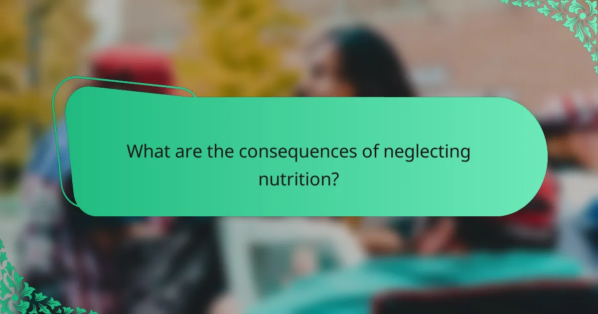 What are the consequences of neglecting nutrition?