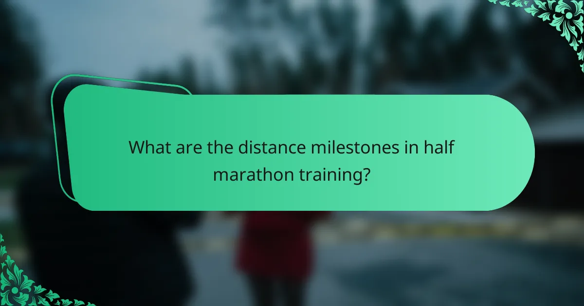 What are the distance milestones in half marathon training?