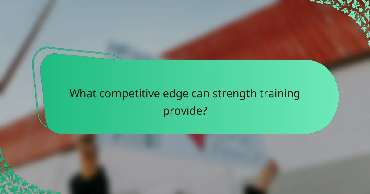 What competitive edge can strength training provide?