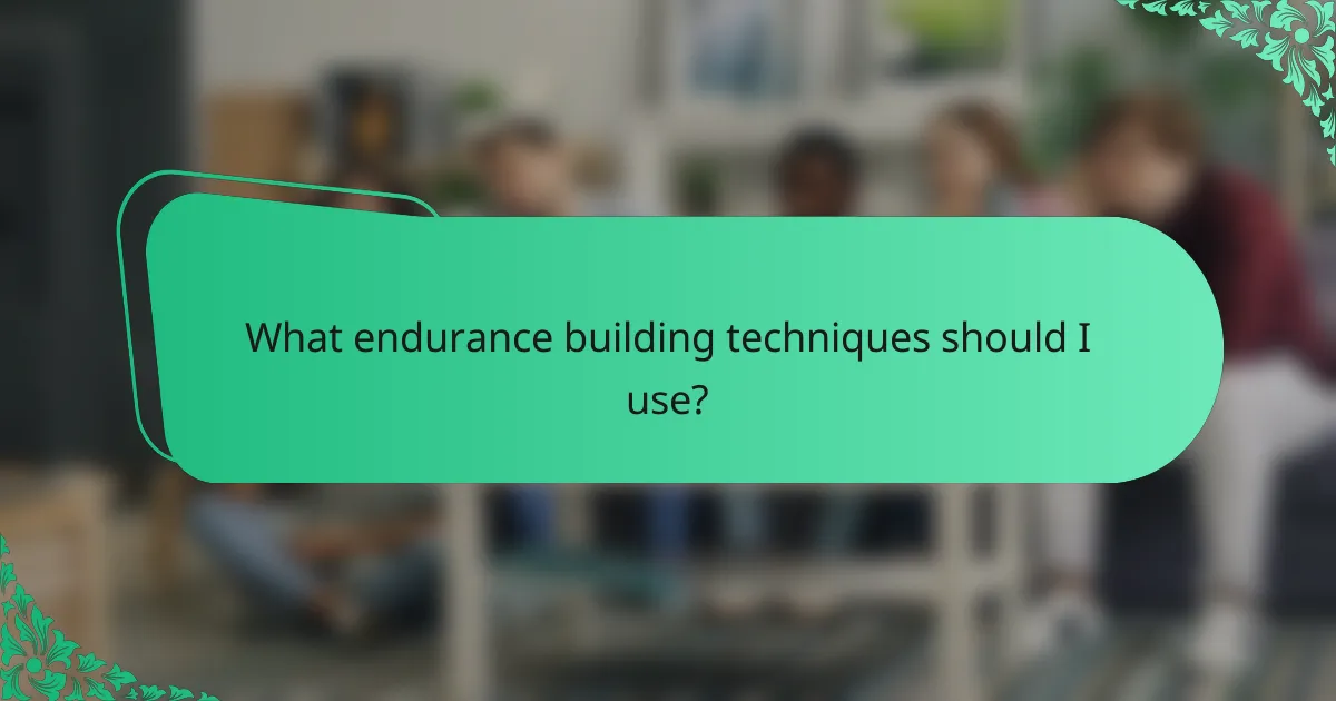 What endurance building techniques should I use?