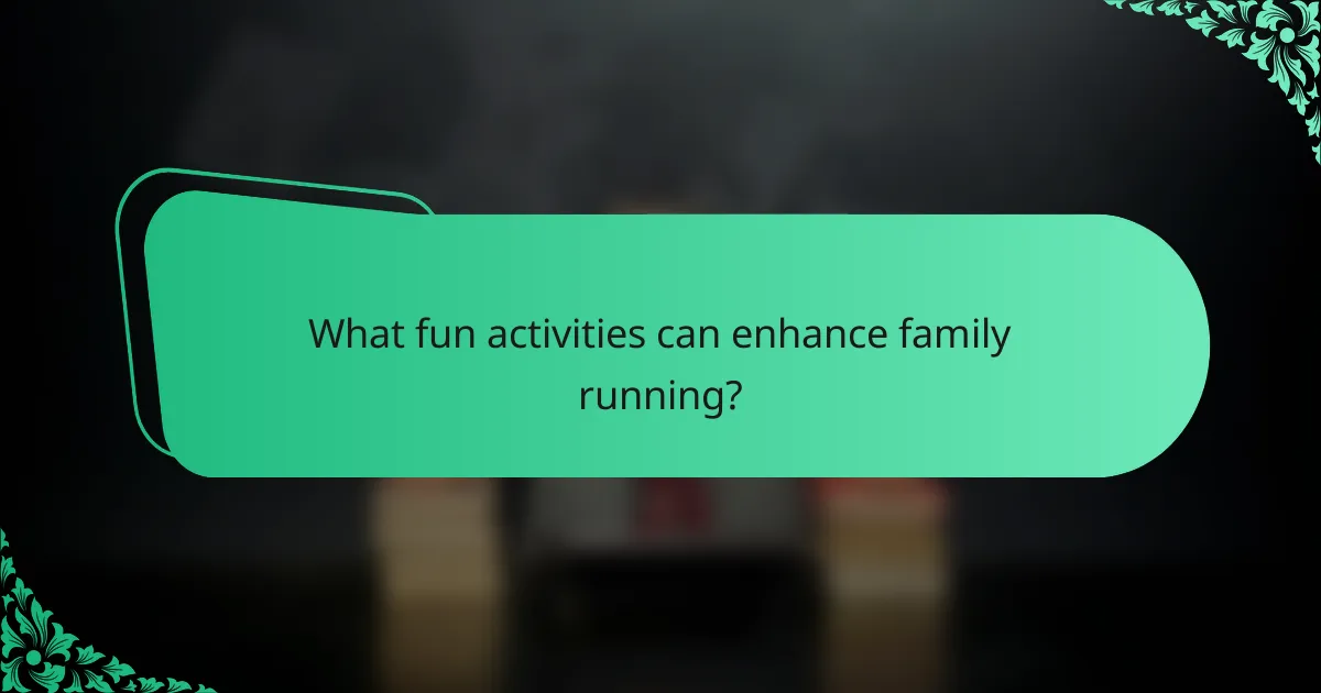 What fun activities can enhance family running?