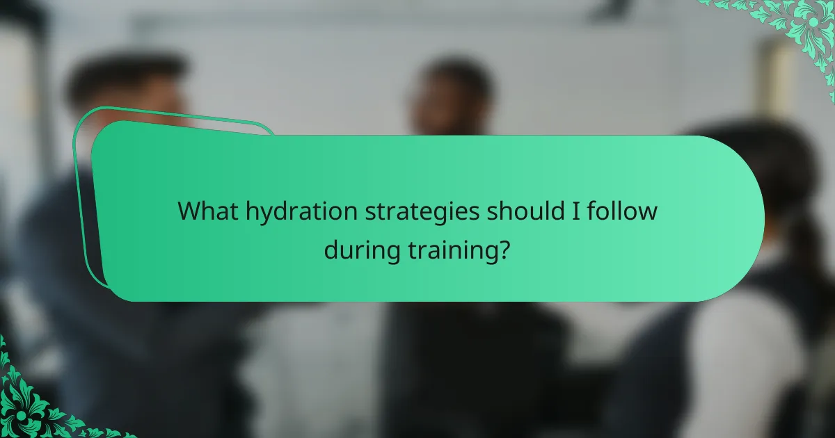 What hydration strategies should I follow during training?