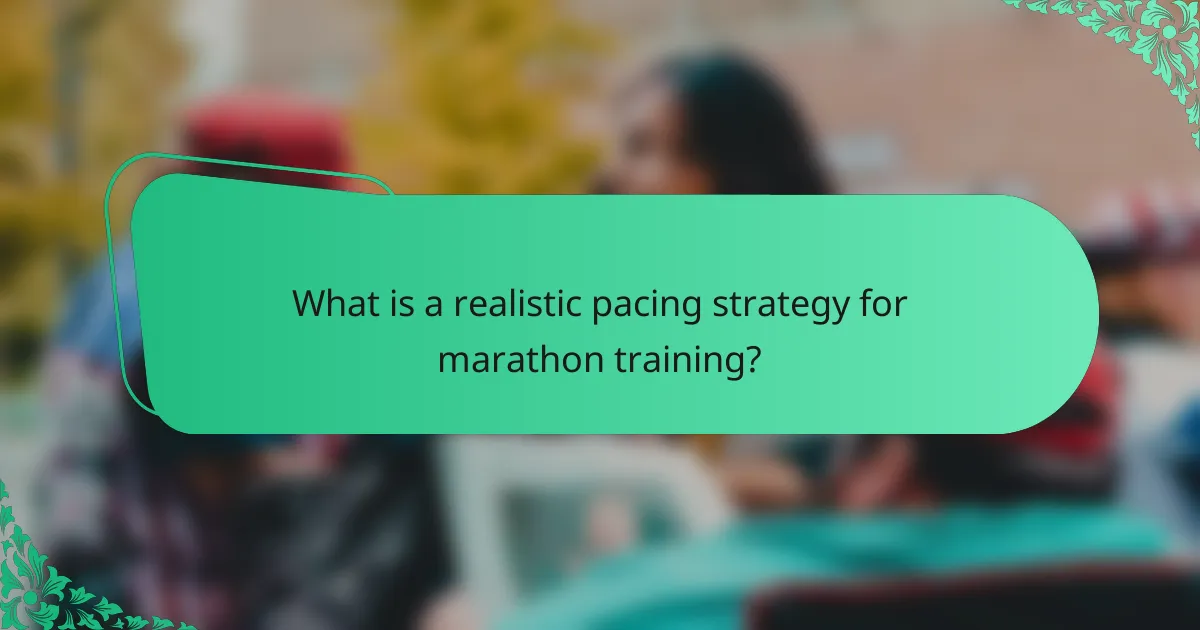 What is a realistic pacing strategy for marathon training?