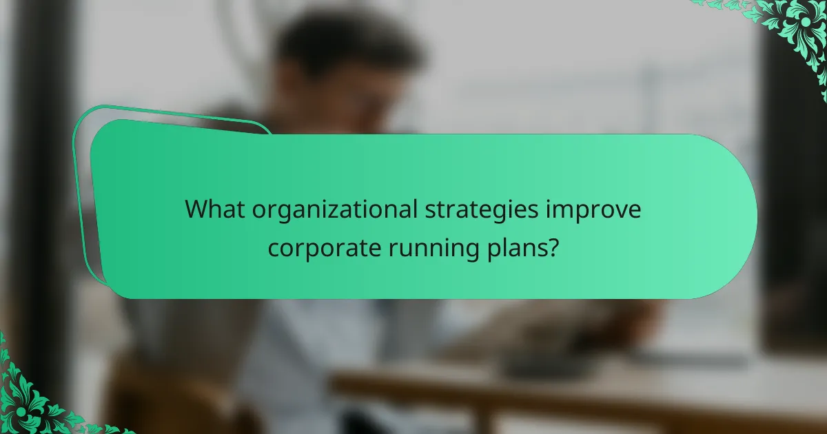 What organizational strategies improve corporate running plans?