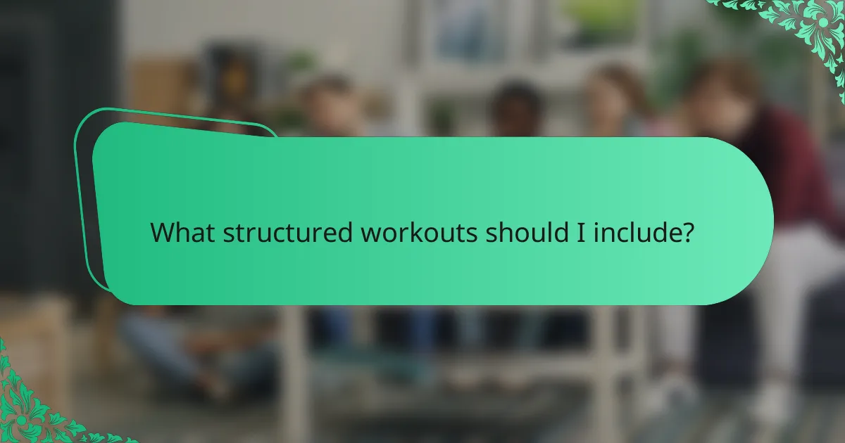 What structured workouts should I include?